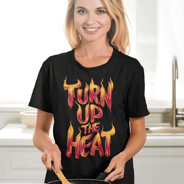 Turn Up The Heat Flames  T-Shirt (Creator Uploaded)