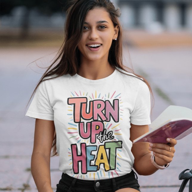 Turn Up The Heat T-Shirt (Creator Uploaded)