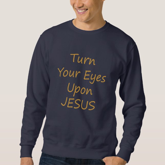 Turn Your Eyes Upon Jesus - Christian  Sweatshirt (Front)