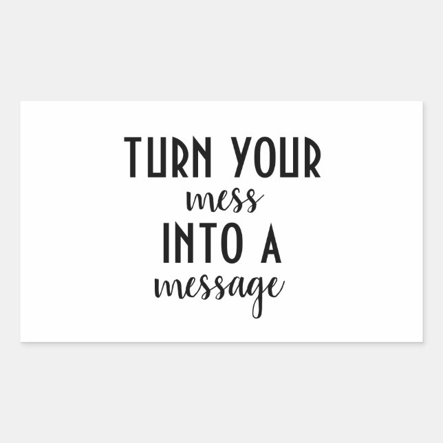 Turn Your Mess Into A Message Rectangular Sticker (Front)