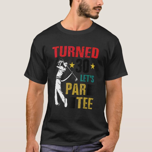 Turned 30 Let's Par Golf Player Golfing Driver Put T-Shirt (Front)