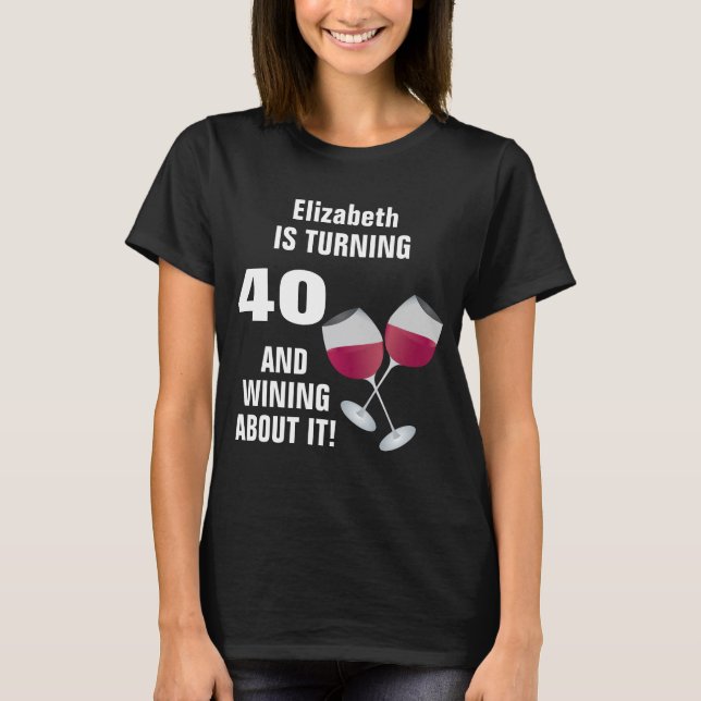 Turning 40 And Wining About It, Personalised T-Shirt (Front)