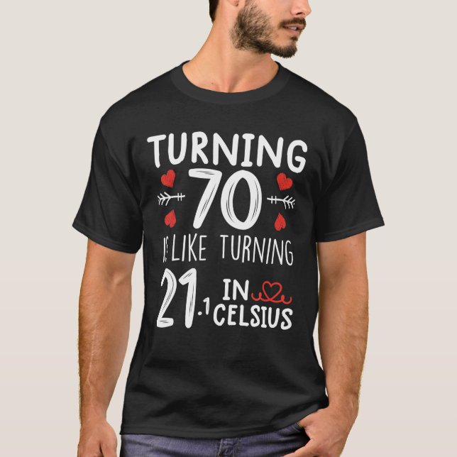 Turning 70 Is Like Turning 21 In Celsius Funny T-Shirt (Front)