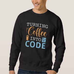 Turning Coffee Into Code Sweatshirt