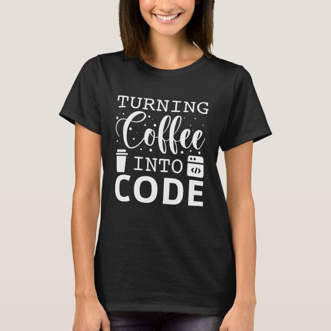 Turning Coffee Into Code T-Shirt (Front)