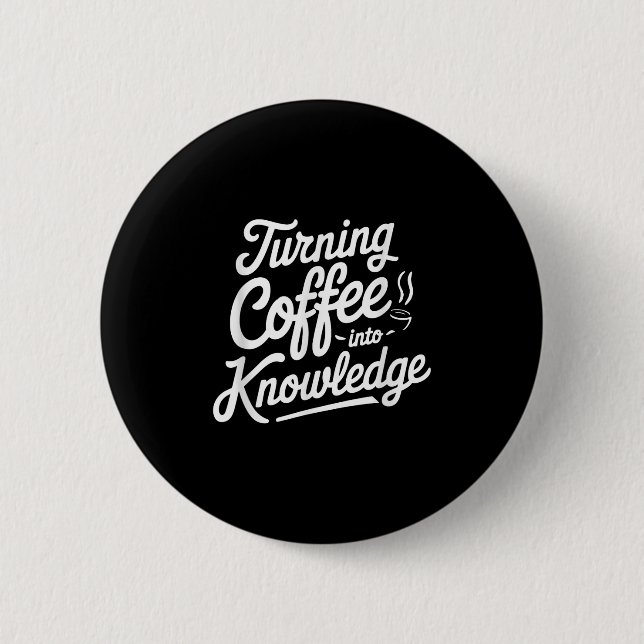 Turning Coffee Into Knowledge _1  6 Cm Round Badge (Front)