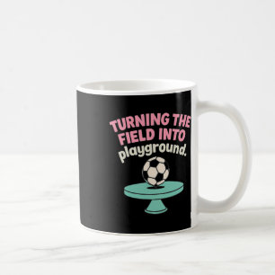 Turning The Field Into My Playground Soccer Design Coffee Mug