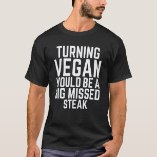 Turning Vegan Would Be A Big Missed Steak Meatatar T-Shirt