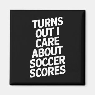 Turns Out I Care About Soccer Scores Fans Players Magnet