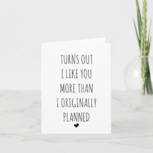 Turns Out I Like You More Than I Planned Card