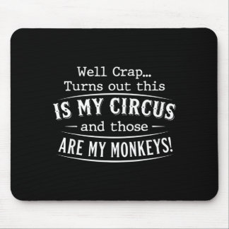 Turns out this is my circus monkeys funny quote mouse pad