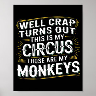 Turns out this is my circus those are my monkeys poster