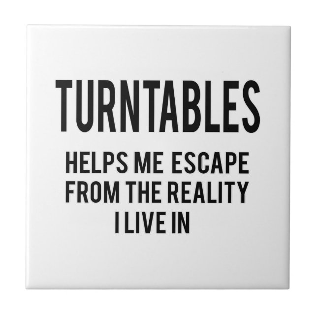 Turntables helps me escape from the reality i live tile (Front)
