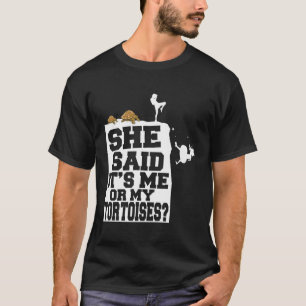 Turtle Funny She Said It'S Me Or My Tortoises Rept T-Shirt