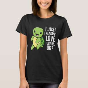 Turtle  I Just Freaking Love Turtles Ok T-Shirt