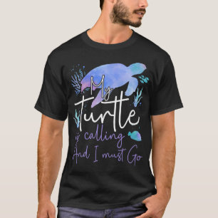 Turtle My Turtle Is Calling And I Must Go T-Shirt