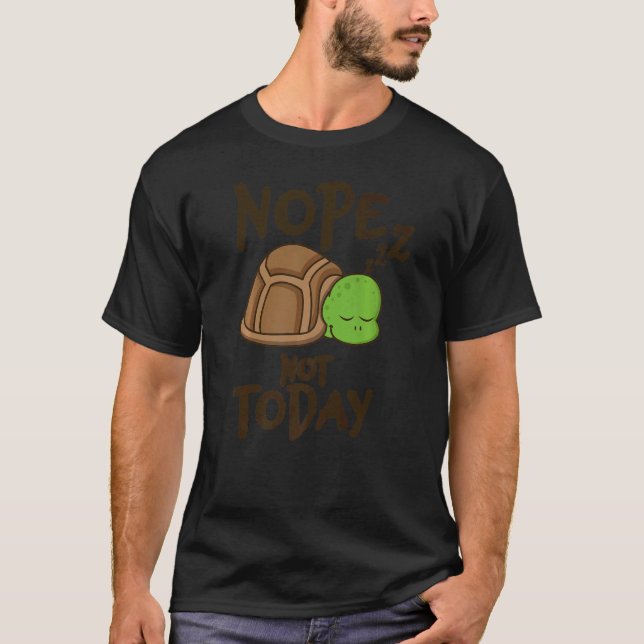 Turtle  NOPE NOT TODAY T-Shirt (Front)