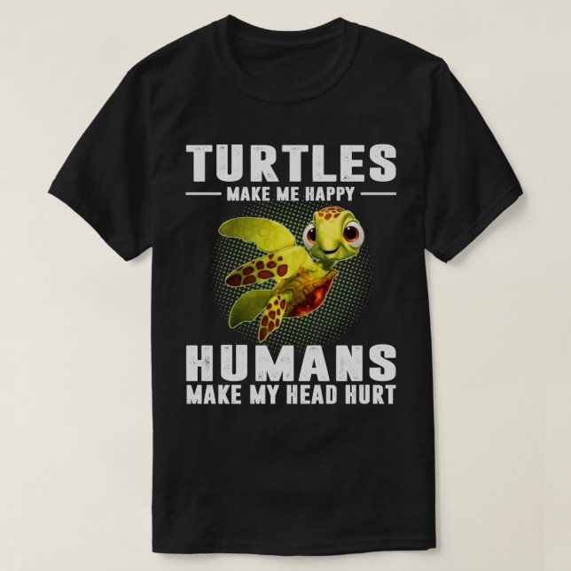 Turtles Make Me Happy Humans Make My Head Hurt  T-Shirt (Design Front)