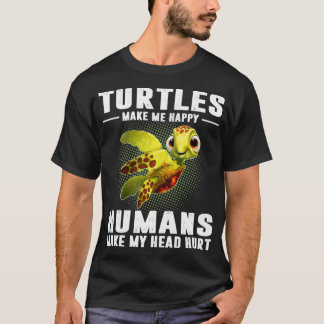 Turtles Make Me Happy Humans Make My Head Hurt  T-Shirt