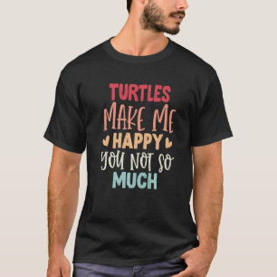 Turtles Make Me Happy You Not So Much  Turtles T-Shirt