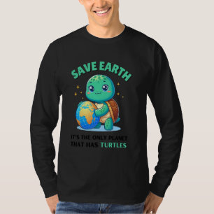 turtles Save Earth It's The Only Planet That Has t T-Shirt