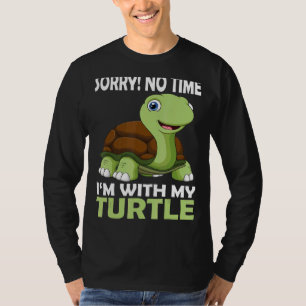 Turtles Sorry No Time I'm With My Turtle Tortoise T-Shirt