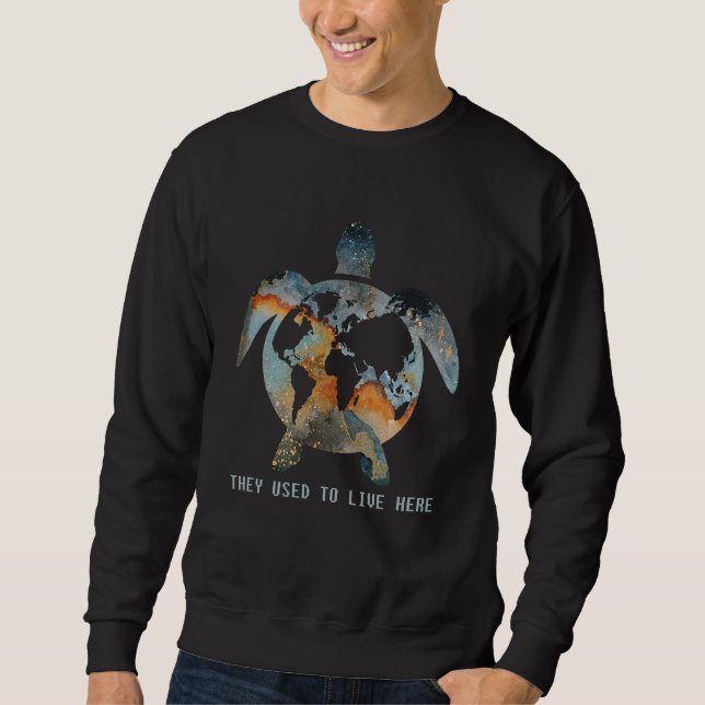 Turtles They Used To Live Here Earth Turtle Lovers Sweatshirt (Front)