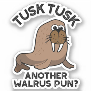 Tusk Tusk Another Walrus Pun Funny Animal Pun 
