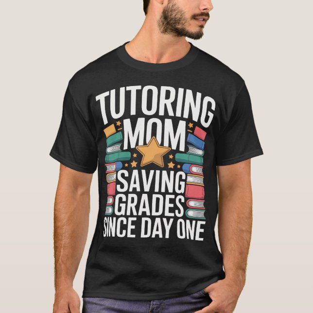 Tutoring Mum Saving Grades Since Day T-Shirt (Front)