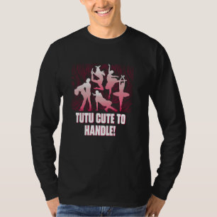 Tutu Cute To Handle Dance Dancer Dancing Performer T-Shirt