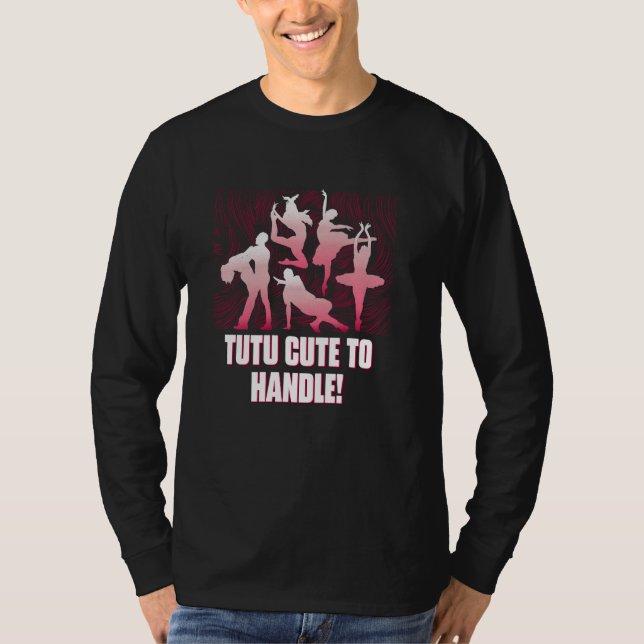 Tutu Cute To Handle Dance Dancer Dancing Performer T-Shirt (Front)