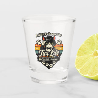 Tux Life chose me Funny Cat Shot Glass
