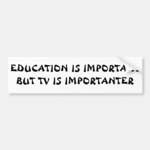 TV Importanter than Education  Sarcastic Bumper Sticker
