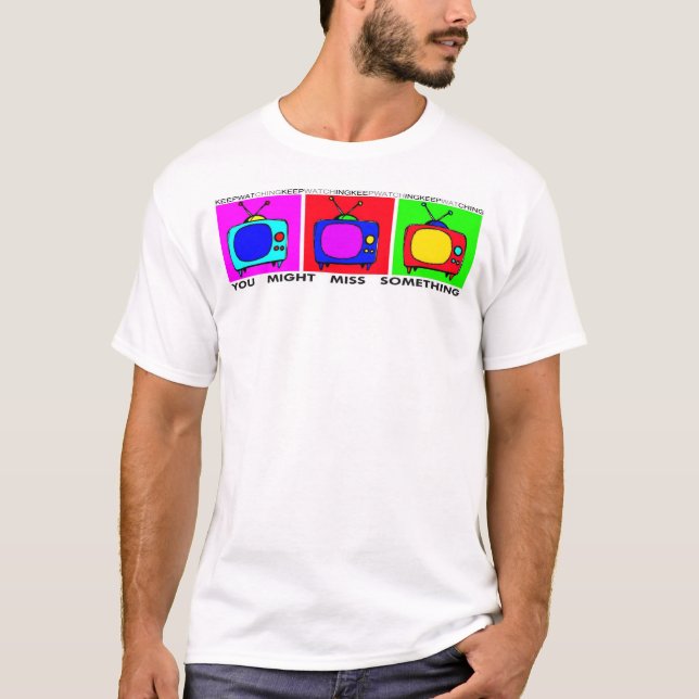 TV... Keep Watching, you might miss something T-Shirt (Front)
