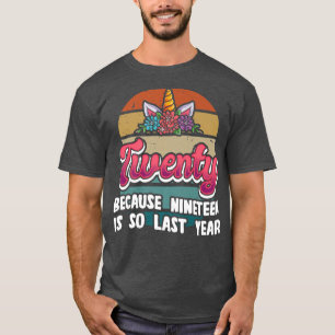 Twenty Because 19 Is So Last Year Unicorn 20th Bir T-Shirt
