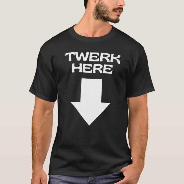 TWERK HERE  T-Shirt (Front)