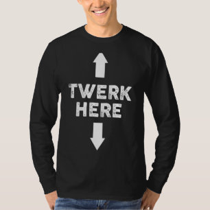 Twerk Here Twerk Here Dance Adult Humour T-Shirt