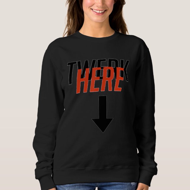 Twerk Twerk Here Dancing Club Sweatshirt (Front)