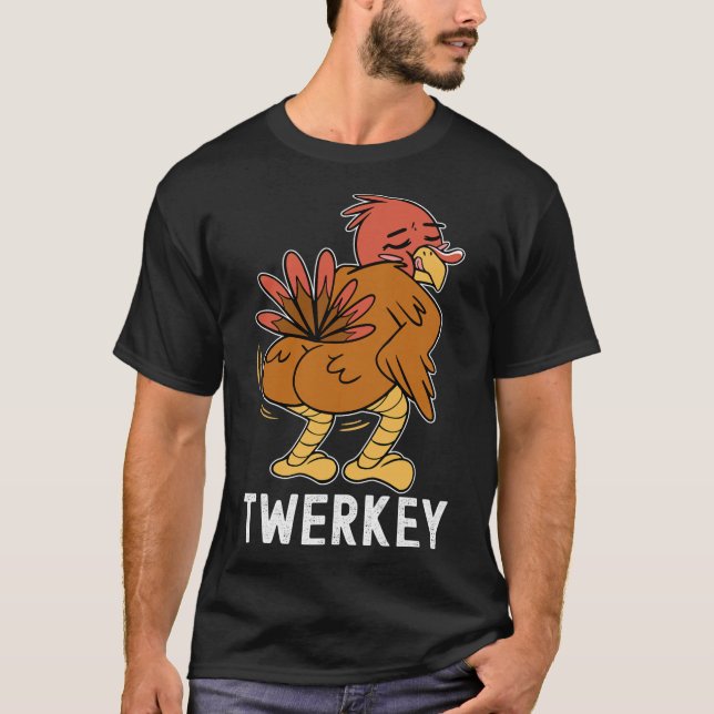 Twerkey Twerking Turkey Fun Dancing Turkey Thanksg T-Shirt (Front)
