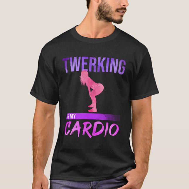 Twerking Is My Cardio Twerk Dance T-Shirt (Front)