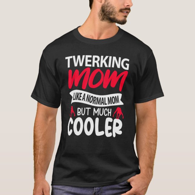 Twerking Mom Like A Normal Mom But Much Cooler T-Shirt (Front)