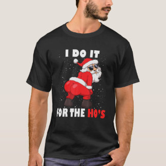 Twerking Santa I Do It For The Ho's Inappropriate T-Shirt