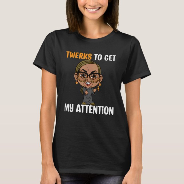TWERKS To Get my Attention T-Shirt (Front)