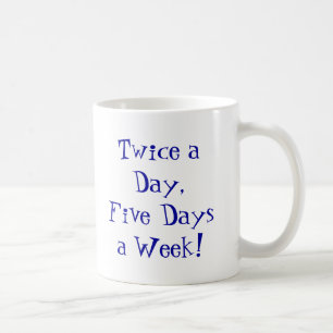 Twice a Day,Five Days a Week! Coffee Mug