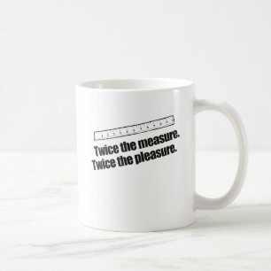 TWICE THE MEASURE TWICE THE PLEASURE COFFEE MUG
