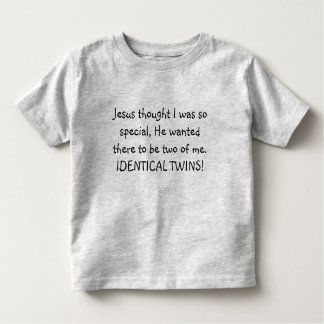 TWINS! Jesus thought I was so special. He wanted Toddler T-Shirt