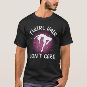 Twirl Hair don´t care  baton twirler  majorette da T-Shirt