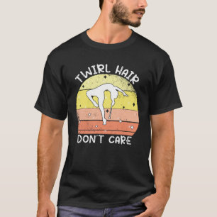 Twirl Hair don´t care  gymnastic majorette baton t T-Shirt