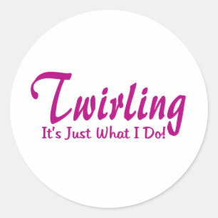 Twirling is Just What I Do Classic Round Sticker