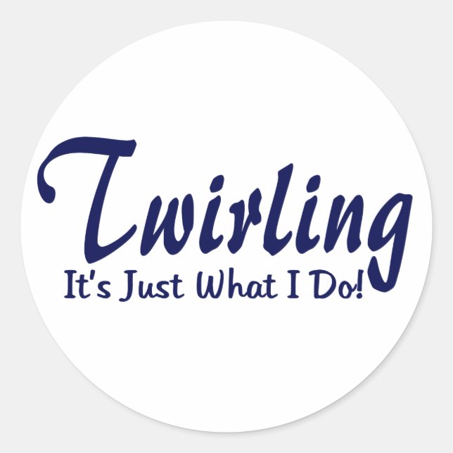Twirling It"s what I do Classic Round Sticker (Front)